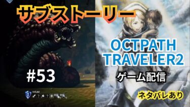 #53【OCTOPATH TRAVELER2⚠ネタバレあり】探索中