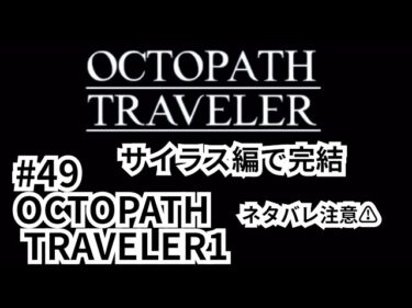 #49【OCTOPATH TRAVELER1⚠ネタバレあり⚠】最終章 サイラス編 オクトラぜひやってくださいねー！
