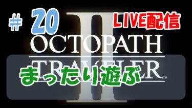 【OCTOPATH TRAVELERⅡ】#20　オクトパストラベラー2初見プレイ【Live配信】